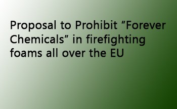 Proposal to Prohibit “Forever Chemicals” in firefighting foams all over the EU